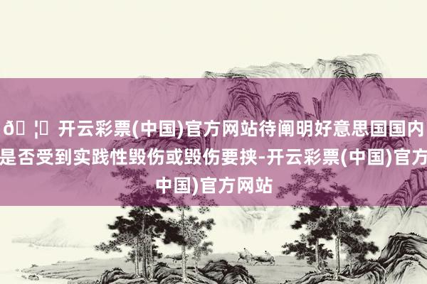 🦄开云彩票(中国)官方网站待阐明好意思国国内产业是否受到实践性毁伤或毁伤要挟-开云彩票(中国)官方网站