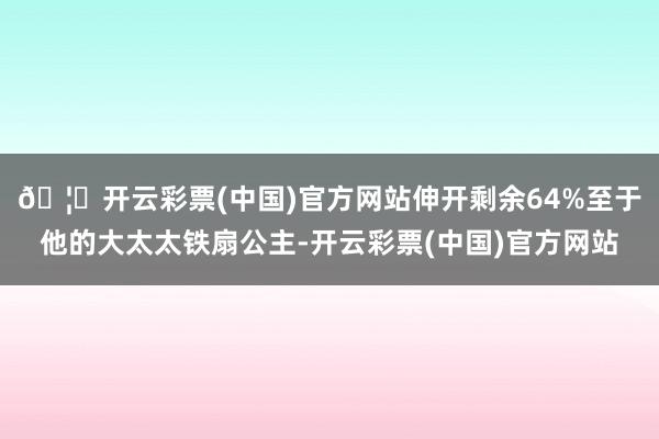 🦄开云彩票(中国)官方网站伸开剩余64%至于他的大太太铁扇公主-开云彩票(中国)官方网站