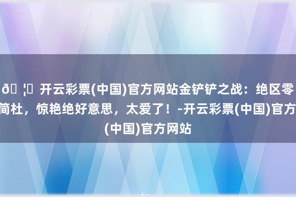 🦄开云彩票(中国)官方网站金铲铲之战：绝区零Cos简杜，惊艳绝好意思，太爱了！-开云彩票(中国)官方网站